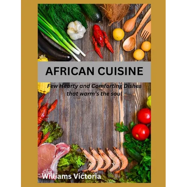 African Cuisine: cookbook recipes simply, easy, joyful, kitchen west african, south african food home cooked, black history traditional