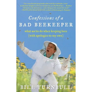Confessions of a Bad Beekeeper: What Not to Do When Keeping Bees (with Apologies to My Own)