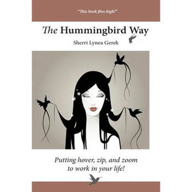 The Hummingbird Way: Putting Hover, Zip, and Zoom to Work in Your Life!