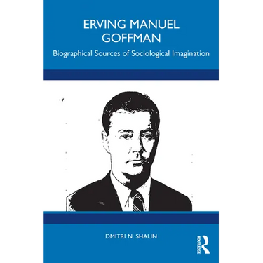 Erving Manuel Goffman: Biographical Sources of Sociological Imagination
