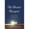 The Bridal Banquet: Holy Communion for House Churches and Small Groups