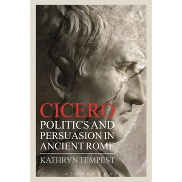 Cicero: Politics and Persuasion in Ancient Rome