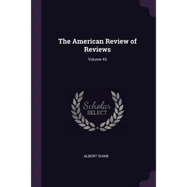 The American Review of Reviews; Volume 43