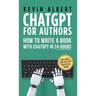ChatGPT for Authors: How to Write a Book with ChatGPT in 24 Hours