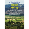A Tour Guide's Napa Valley: The Secrets for Enjoying the World Famous Wineries Including Wine Tasting Tips Maps & a Detailed Directory