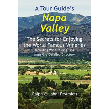 A Tour Guide's Napa Valley: The Secrets for Enjoying the World Famous Wineries Including Wine Tasting Tips Maps & a Detailed Directory