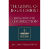 The Gospel of Jesus Christ: From Birth to Resurrection