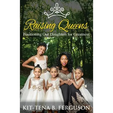 Raising Queens: Positioning Our Daughters for Greatness