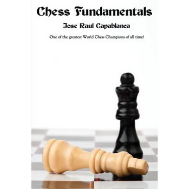 Chess Fundamentals: A Classic Guide to Chess Strategy, Tactics, and Endgame Play