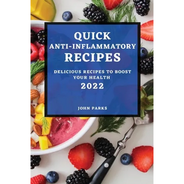 Quick Anti-Inflammatory Recipes 2022: Delicious Recipes to Boost Your Health