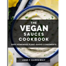 The Vegan Sauces Cookbook: 70+ Quick and Easy Homemade Delicious Plant-Based Recipes For Salad Dressings, Dips, Salsas, and Condiments Includes O