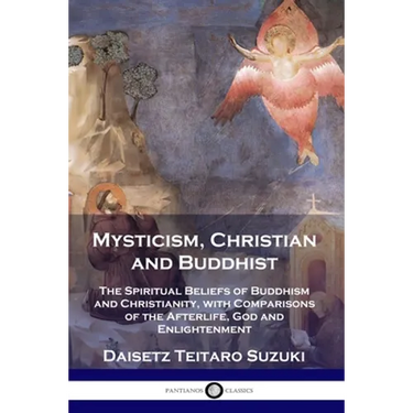 Mysticism, Christian and Buddhist: The Spiritual Beliefs of Buddhism and Christianity, with Comparisons of the Afterlife, God and Enlightenment