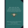 My Life At Sea: Being A Yarn Loosely Spun For The Purpose Of Holding Together Certain Reminiscences Of The Transition Period (1912)