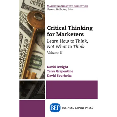 Critical Thinking for Marketers, Volume II: Learn How to Think, Not What to Think