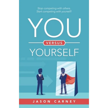 You Versus Yourself: Stop Competing with Others. Start Competing with Yourself!