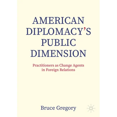 American Diplomacy's Public Dimension: Practitioners as Change Agents in Foreign Relations