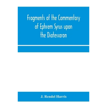Fragments of the commentary of Ephrem Syrus upon the Diatessaron