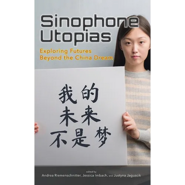 Sinophone Utopias: Exploring Futures Beyond the China Dream