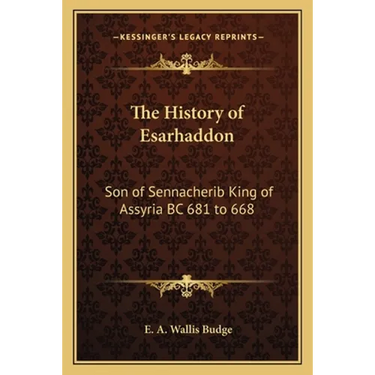 The History of Esarhaddon: Son of Sennacherib King of Assyria BC 681 to 668