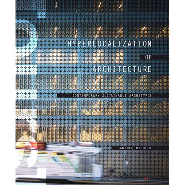 Hyperlocalization of Architecture: Contemporary Sustainable Archetypes