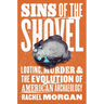 Sins of the Shovel: Looting, Murder, and the Evolution of American Archaeology