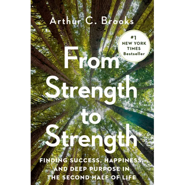 From Strength to Strength: Finding Success, Happiness, and Deep Purpose in the Second Half of Life