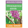 Growing Orchids for Beginners: A Definitive step by step guide on how to grow and care for orchids