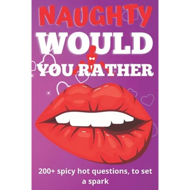 Naughty Would You Rather Book: Exciting Dirty Questions Game for Couples - 200+ Hot And Sexy Questions To Spark The Fire