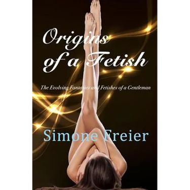 Origins of a Fetish: The evolving fantasies and fetishes of a gentleman
