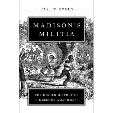 Madison's Militia: The Hidden History of the Second Amendment