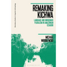 Remaking Kichwa: Language and Indigenous Pluralism in Amazonian Ecuador