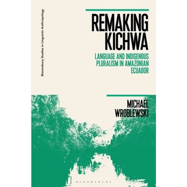 Remaking Kichwa: Language and Indigenous Pluralism in Amazonian Ecuador