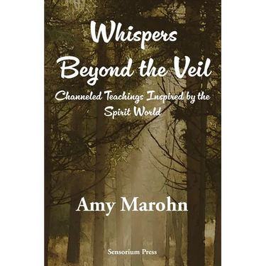 Whispers Beyond the Veil: Channeled Teachings Inspired by the Spirit World