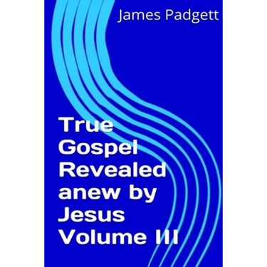 True Gospel Revealed anew by Jesus Vol III