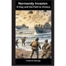 Normandy Invasion: D-Day and the Path to Victory