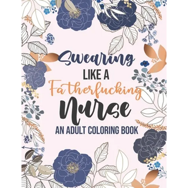 Swearing Like a Fatherfucking Nurse - An Adult Coloring Book: Snarky & Unique Adult Coloring Book for Registered Nurses, Nurse Practitioners and Nursi