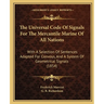 The Universal Code Of Signals For The Mercantile Marine Of All Nations: With A Selection Of Sentences Adapted For Convoys, And A System Of Geometrical
