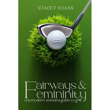 Fairways & Femininity: The Modern Womans Guide to Golf