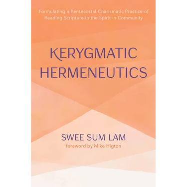 Kerygmatic Hermeneutics: Formulating a Pentecostal-Charismatic Practice of Reading Scripture in the Spirit in Community
