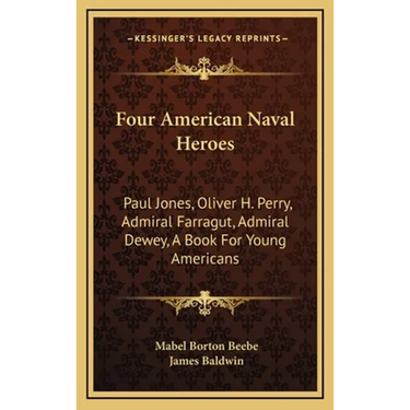 Four American Naval Heroes: Paul Jones, Oliver H. Perry, Admiral Farragut, Admiral Dewey, A Book For Young Americans