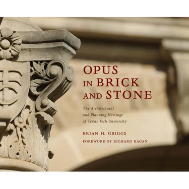 Opus in Brick and Stone: The Architectural and Planning Heritage of Texas Tech University
