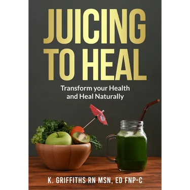 Juicing to Heal: Transform your Health and Heal Naturally