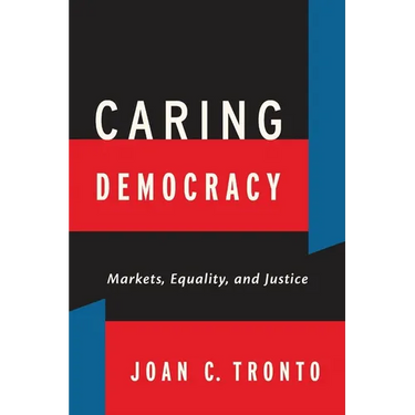 Caring Democracy: Markets, Equality, and Justice
