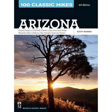 100 Classic Hikes: Arizona: Grand Canyon/ Colorado Plateau/ San Francisco Peaks/ Mogollon Rim/ Sedona/ Sky Islands/ Sonora Desert