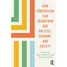 How Compassion Can Transform Our Politics, Economy, and Society