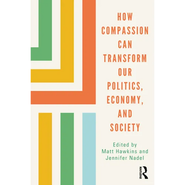 How Compassion Can Transform Our Politics, Economy, and Society