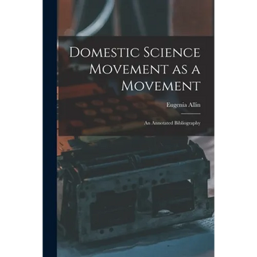 Domestic Science Movement as a Movement: an Annotated Bibliography