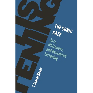 The Sonic Gaze: Jazz, Whiteness, and Racialized Listening