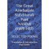 The Great Azerbaijani Sufi/Hurufi Poet NASIMI (1369-1417): Selected Poems