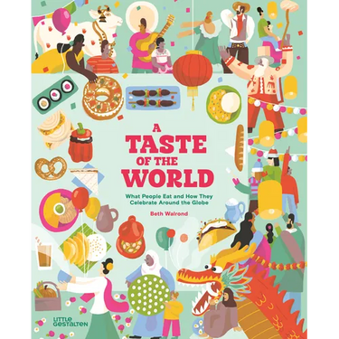 A Taste of the World (New Edition): What People Eat and How They Celebrate Around the Globe